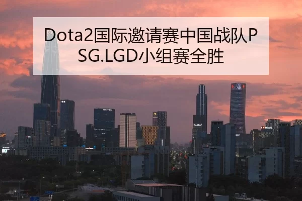 Dota2国际邀请赛中国战队PSG.LGD小组赛全胜
